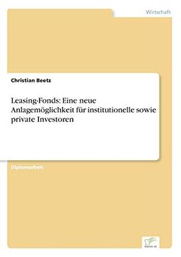 Leasing-Fonds: Eine neue Anlagemöglichkeit für institutionelle sowie private Investoren