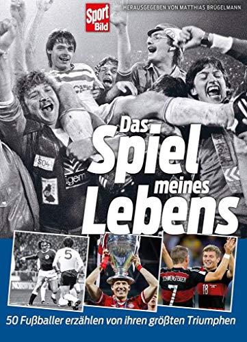 Das Spiel meines Lebens: 50 Fußballberühmtheiten im Interview