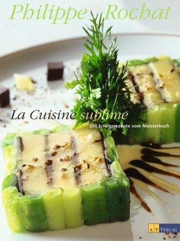 La Cuisine sublime: 200 Erfolgsrezepte vom Meisterkoch