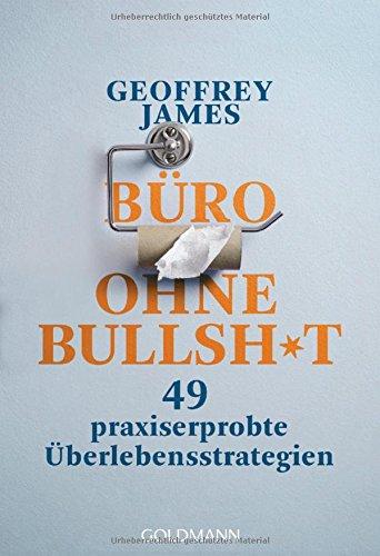 Büro ohne Bullshit: 49 praxiserprobte Überlebensstrategien