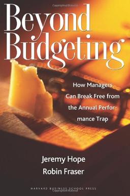 Beyond Budgeting: How Managers Can Break Free from the Annual Performance Trap