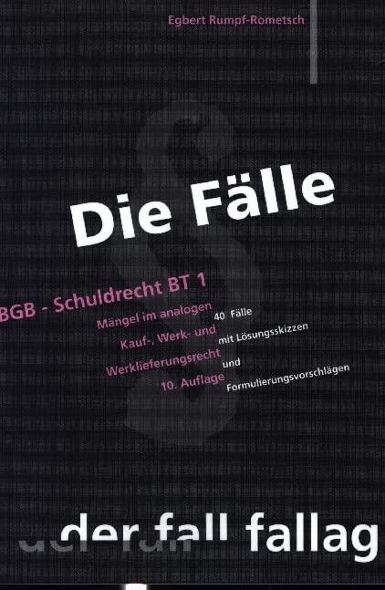 Die Fälle. BGB, Schuldrecht BT 1: Mängel im Kauf-, Werk-, Werklieferungsrecht. 40 Fälle mit Lösungsskizzen und Formulierungsvorschlägen