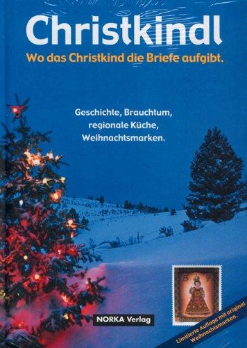 Christkindl. Wo das Christkind die Briefe aufgibt. Geschichte, Brauchtum, regionale Küche, Weihnachtsmarken.