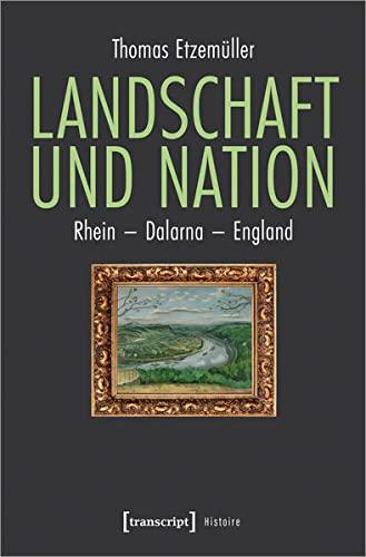 Landschaft und Nation: Rhein - Dalarna - England (Histoire)