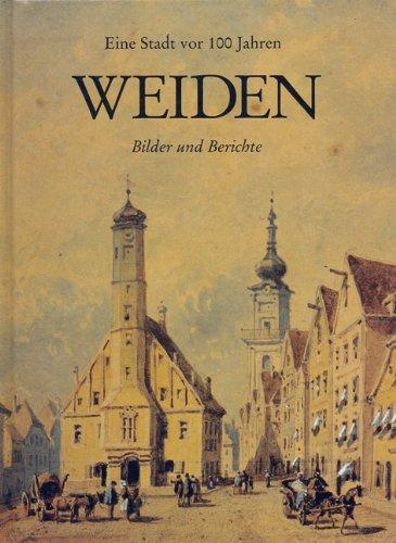 Weiden: Eine Stadt vor 100 Jahren. Bilder und Berichte