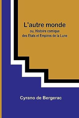 L'autre monde; ou, Histoire comique des Etats et Empires de la Lune