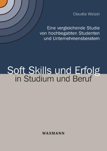 Soft Skills und Erfolg in Studium und Beruf: Eine vergleichende Studie von hochbegabten Studenten und Unternehmensberatern