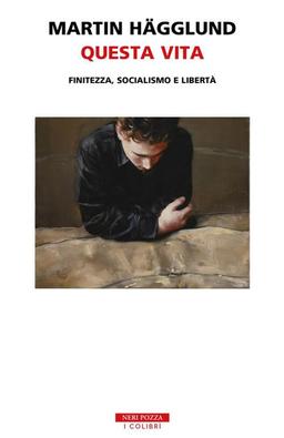 Questa vita. Finitezza, socialismo e libertà (I colibrì)