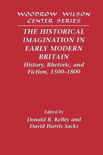 The Historical Imagination in Early Modern Britain: History, Rhetoric, and Fiction, 1500-1800 (Woodrow Wilson Center Press)