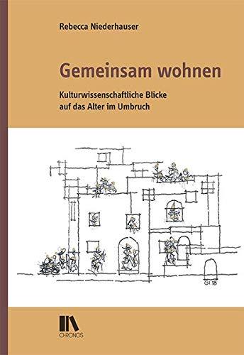 Gemeinsam wohnen: Kulturwissenschaftliche Blicke auf ein Alter im Umbruch (Zürcher Beiträge zur Alltagskultur)