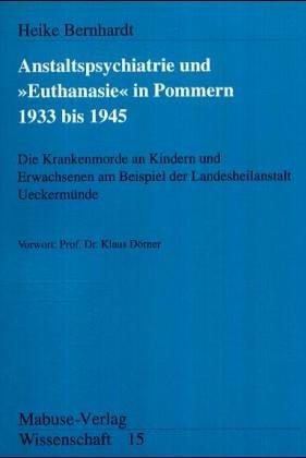 Anstaltspsychiatrie und »Euthanasie« in Pommern 1939 bis 1945. Die Krankenmorde an Kindern und Erwachsenen am Beispiel der Landesheilanstalt Ueckermünde