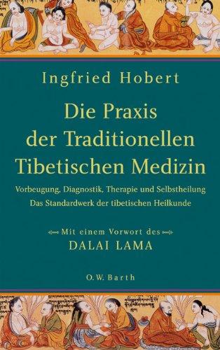 Die Praxis der Traditionellen Tibetischen Medizin: Vorbeugung, Diagnostik, Therapie und Selbstheilung