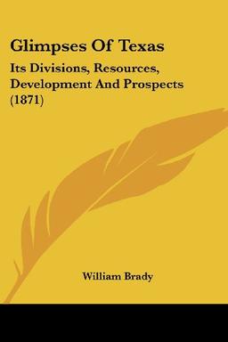 Glimpses Of Texas: Its Divisions, Resources, Development And Prospects (1871)