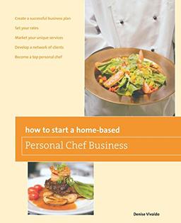 How to Start a Home-based Personal Chef Business, Second Edition (Home-Based Business)