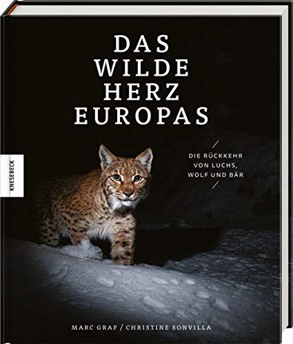 Das wilde Herz Europas: Die Rückkehr von Luchs, Wolf und Bär