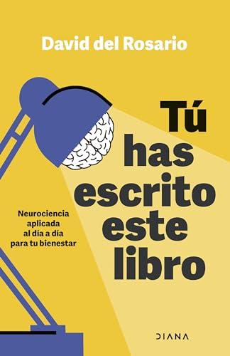 Tú has escrito este libro: Neurociencia aplicada al día a día para tu bienestar (Autoconocimiento)