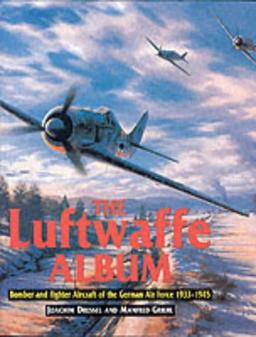 The Luftwaffe Album: Fighters and Bombers of the German Air Force 1933-1945