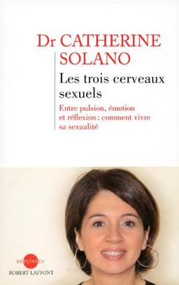 Les trois cerveaux sexuels : entre pulsion, émotion et réflexion, comment vivre sa sexualité