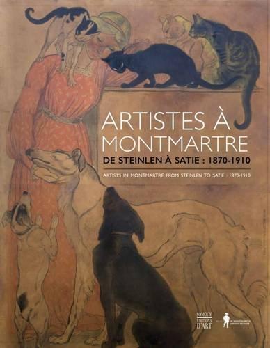 Artistes à Montmartre : de Steinlen à Satie, 1870-1910 : Rusinol, Poilpot, Pelez, Loyeux, Martin, Cavallo-Peduzzi, Carrière, Bellery-Desfontaines, Steinlen.... Artists in Montmartre : from Steinlen to Satie, 1870-1910 : Rusinol, Poilpot, Pelez, Loyeux,...