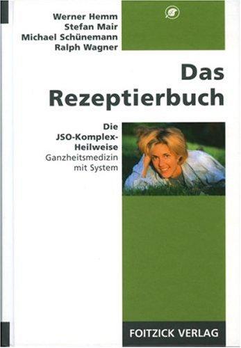 Das Rezeptierbuch: Die JSO-Komplex-Heilweise, Ganzheitsmedizin mit System