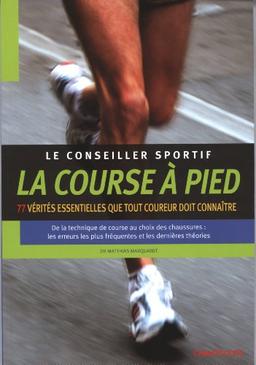 La course à pied : 77 vérités essentielles que tout coureur doit connaître : de la technique de course au choix des chaussures, les erreurs les plus fréquentes et les dernières théories