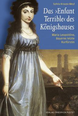 Das Enfant Terrible" des Königshauses: Maria Leopoldine, Bayerns letzte Kurfürstin