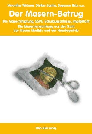 Der Masern-Betrug. Die Masern-Impfung, SSPE, Schulausschlüsse, Impfpflicht. Die Masernerkrankung aus der Sicht der Neuen Medizin und der Homöopathie.