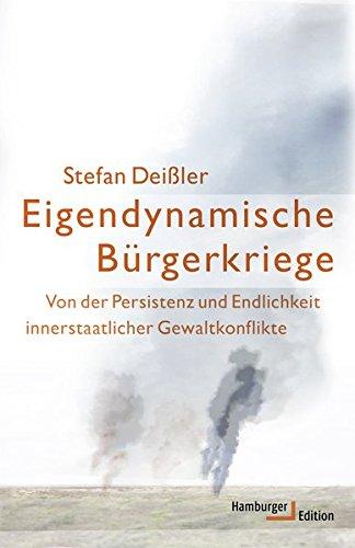 Eigendynamische Bürgerkriege: Von der Persistenz und Endlichkeit innerstaatlicher Gewaltkonflikte