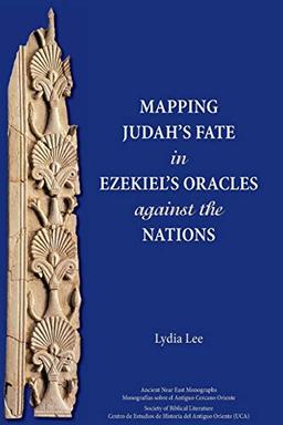 Mapping Judah's Fate in Ezekiel's Oracles against the Nations (Ancient Near East Monographs, Band 15)