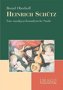 Heinrich Schütz. Eine musikpsychoanalytische Studie (Imago)