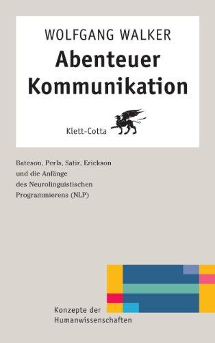 Abenteuer Kommunikation: Bateson, Perls, Satir, Erickson und die Anfänge des Neurolinguistischen Programmierens (NLP) (Konzepte der Humanwissenschaften)