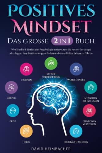 Positives Mindset - Das große 2 in 1 Buch: Wie Sie die 9 Säulen der Psychologie nutzen, um die Ketten der Angst abzulegen, Ihre Bestimmung zu finden und ein erfülltes Leben zu führen