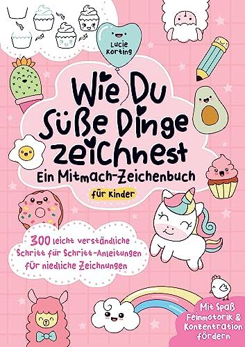 Wie du süße Dinge zeichnest ¿ Ein Mitmach-Zeichenbuch für Kinder: 300 leicht verständliche Schritt für Schritt-Anleitungen für niedliche Zeichnungen | Mit Spaß Feinmotorik & Konzentration fördern