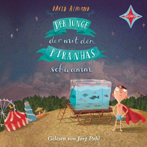 Der Junge, der mit den Piranhas schwamm: Vorgelesen von Jörg Pohl. 3 CDs, Laufzeit ca. 3 Std. 40 Min.