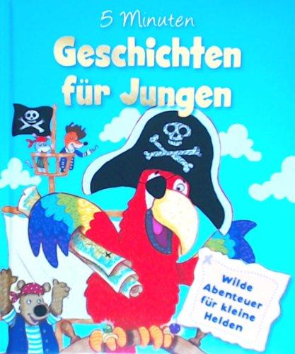 5 Minuten Geschichten für Jungen: Wilde Abenteuer für kleine Helden