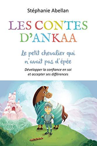 Le petit chevalier qui n'avait pas d'épée: Développer la confiance en soi et accepter ses différences (Les contes d'Ankaa: contes d'eveil pour enfants)