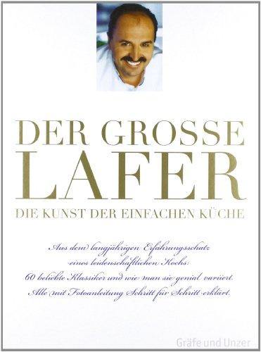 Der große Lafer - Die Kunst der einfachen Küche: 60 beliebte Klassiker und wie man sie genial variiert