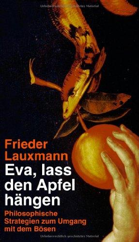 Eva, lass den Apfel hängen: Philosophische Strategien zum Umgang mit dem Bösen