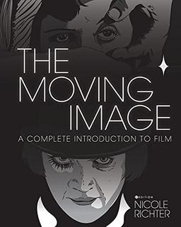 The Moving Image: A Complete Introduction to Film