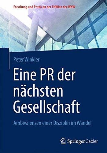 Eine PR der nächsten Gesellschaft: Ambivalenzen einer Disziplin im Wandel (Forschung und Praxis an der FHWien der WKW)