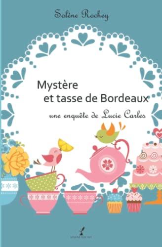 Mystère et tasse de Bordeaux: Une enquête de Lucie Carles