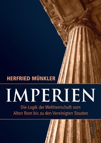 Imperien: Die Logik der Weltherrschaft - vom Alten Rom bis zu den Vereinigten Staaten