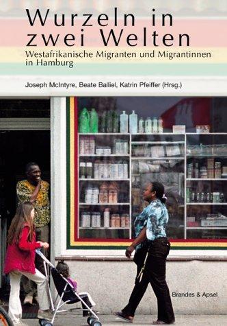 Wurzeln in zwei Welten: Westafrikanische Mitgrantinnen und Migranten in Hamburg