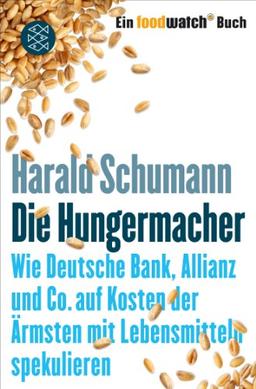 Die Hungermacher: Wie Deutsche Bank, Allianz und Co. auf Kosten der Ärmsten mit Lebensmitteln spekulieren<br /> Ein foodwatch-Buch: Wie Deutsche Bank, ... Lebensmitteln spekulieren. Ein foodwatch-Buch