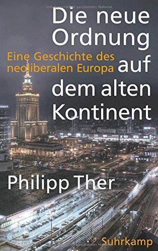 Die neue Ordnung auf dem alten Kontinent: Eine Geschichte des neoliberalen Europa