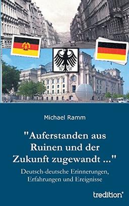 "Auferstanden aus Ruinen und der Zukunft zugewandt ...": Deutsch-deutsche Erinnerungen, Erfahrungen und Ereignisse