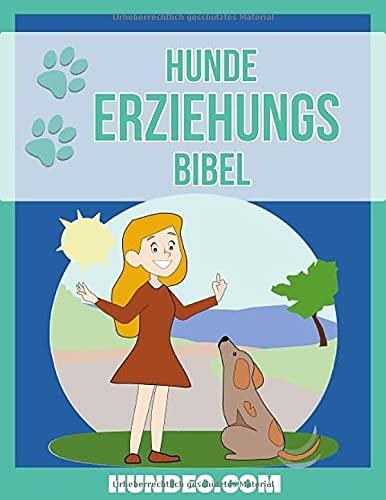 Hunde Erziehungs Bibel: Das Buch zur Hundeerziehung