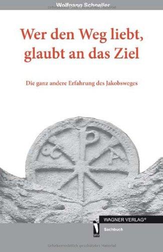 Wer den Weg liebt, glaubt an das Ziel: Die ganz andere Erfahrung des Jakobsweges