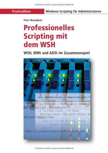 Professionelles Scripting mit dem WSH: WSH, WMI und ADSI im Zusammenspiel