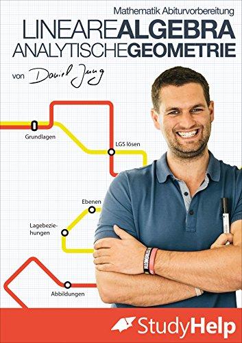 Mathematik Abiturvorbereitung Lineare Algebra und Analytische Geometrie 2018: StudyHelp und Daniel Jung